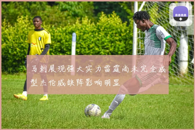马刺展现强大实力雷霆尚未完全成型杰伦威缺阵影响明显