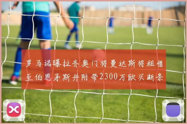 罗马诺曝拉齐奥门将曼达斯将租借至伯恩茅斯并附带2300万欧买断条款