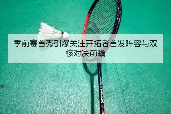 季前赛首秀引爆关注开拓者首发阵容与双核对决前瞻 - Dafabet